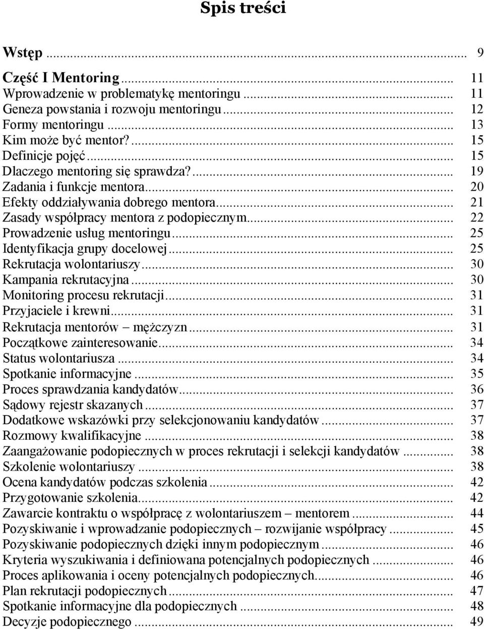 .. 21 Zasady współpracy mentora z podopiecznym... 22 Prowadzenie usług mentoringu... 25 Identyfikacja grupy docelowej... 25 Rekrutacja wolontariuszy... 30 Kampania rekrutacyjna.