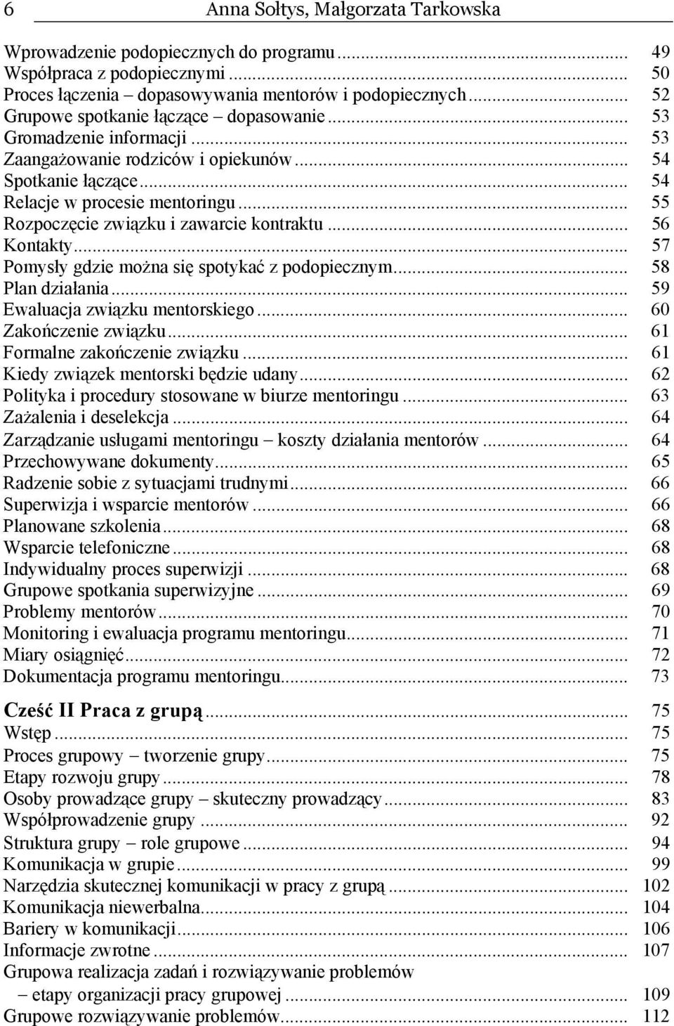 .. 55 Rozpoczęcie związku i zawarcie kontraktu... 56 Kontakty... 57 Pomysły gdzie można się spotykać z podopiecznym... 58 Plan działania... 59 Ewaluacja związku mentorskiego... 60 Zakończenie związku.