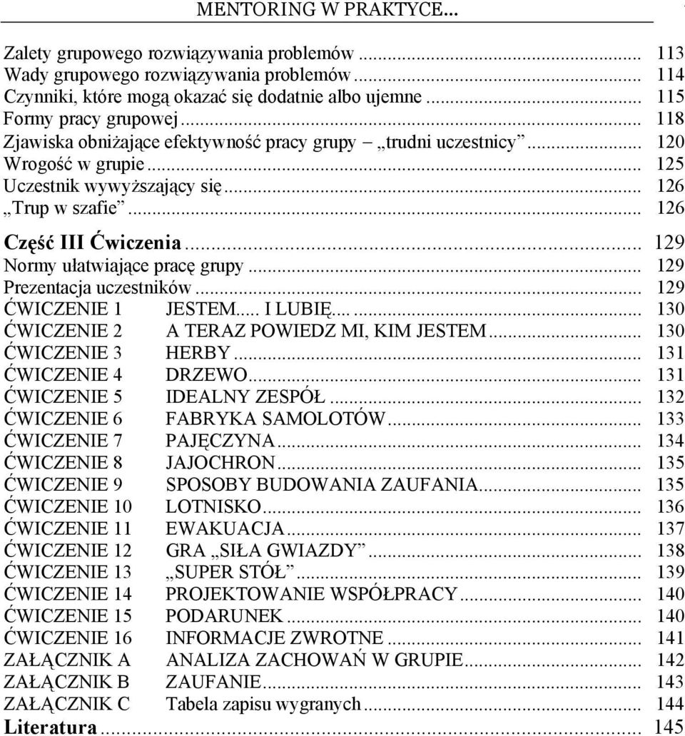 .. 129 Normy ułatwiające pracę grupy... 129 Prezentacja uczestników... 129 ĆWICZENIE 1 JESTEM... I LUBIĘ...... 130 ĆWICZENIE 2 A TERAZ POWIEDZ MI, KIM JESTEM... 130 ĆWICZENIE 3 HERBY.