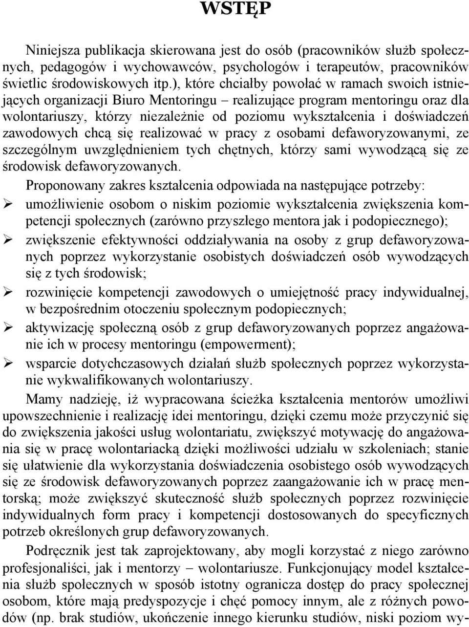 zawodowych chcą się realizować w pracy z osobami defaworyzowanymi, ze szczególnym uwzględnieniem tych chętnych, którzy sami wywodzącą się ze środowisk defaworyzowanych.