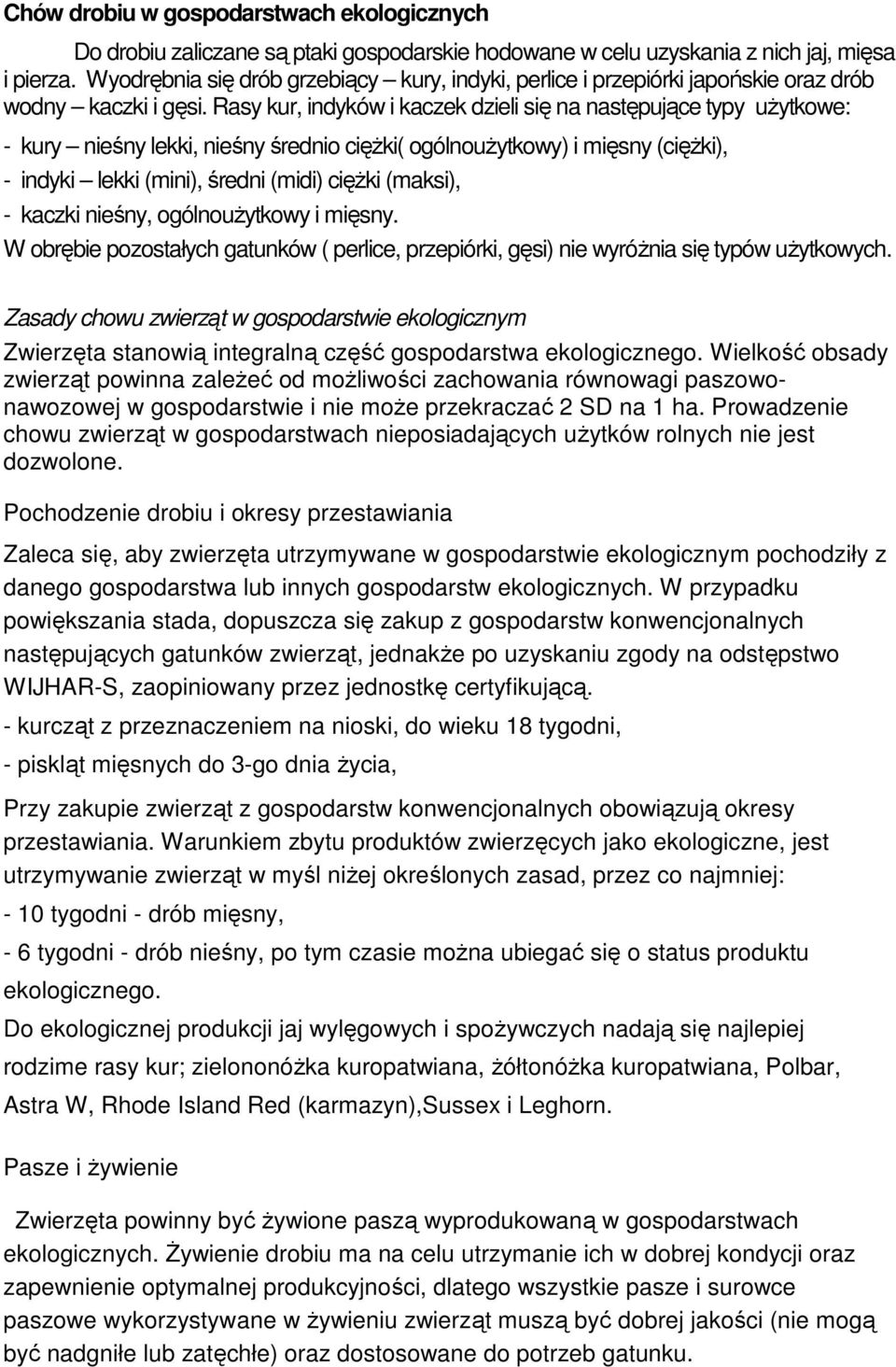 Rasy kur, indyków i kaczek dzieli się na następujące typy użytkowe: - kury nieśny lekki, nieśny średnio ciężki( ogólnoużytkowy) i mięsny (ciężki), - indyki lekki (mini), średni (midi) ciężki (maksi),