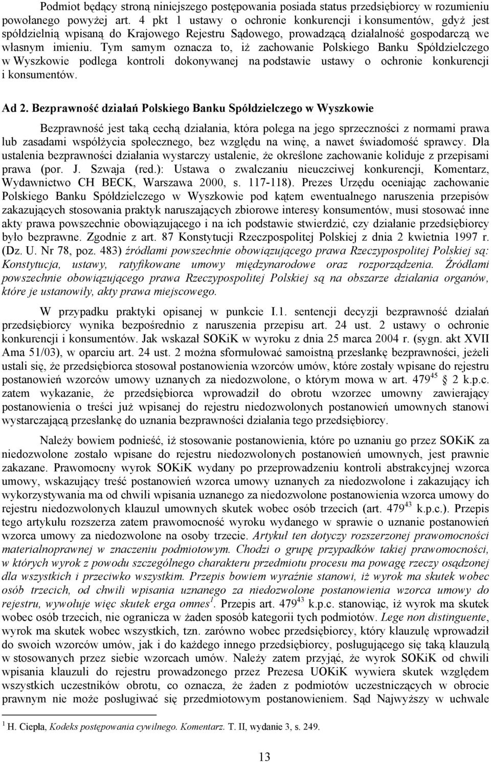 Tym samym oznacza to, iż zachowanie Polskiego Banku Spółdzielczego w Wyszkowie podlega kontroli dokonywanej na podstawie ustawy o ochronie konkurencji i konsumentów. Ad 2.