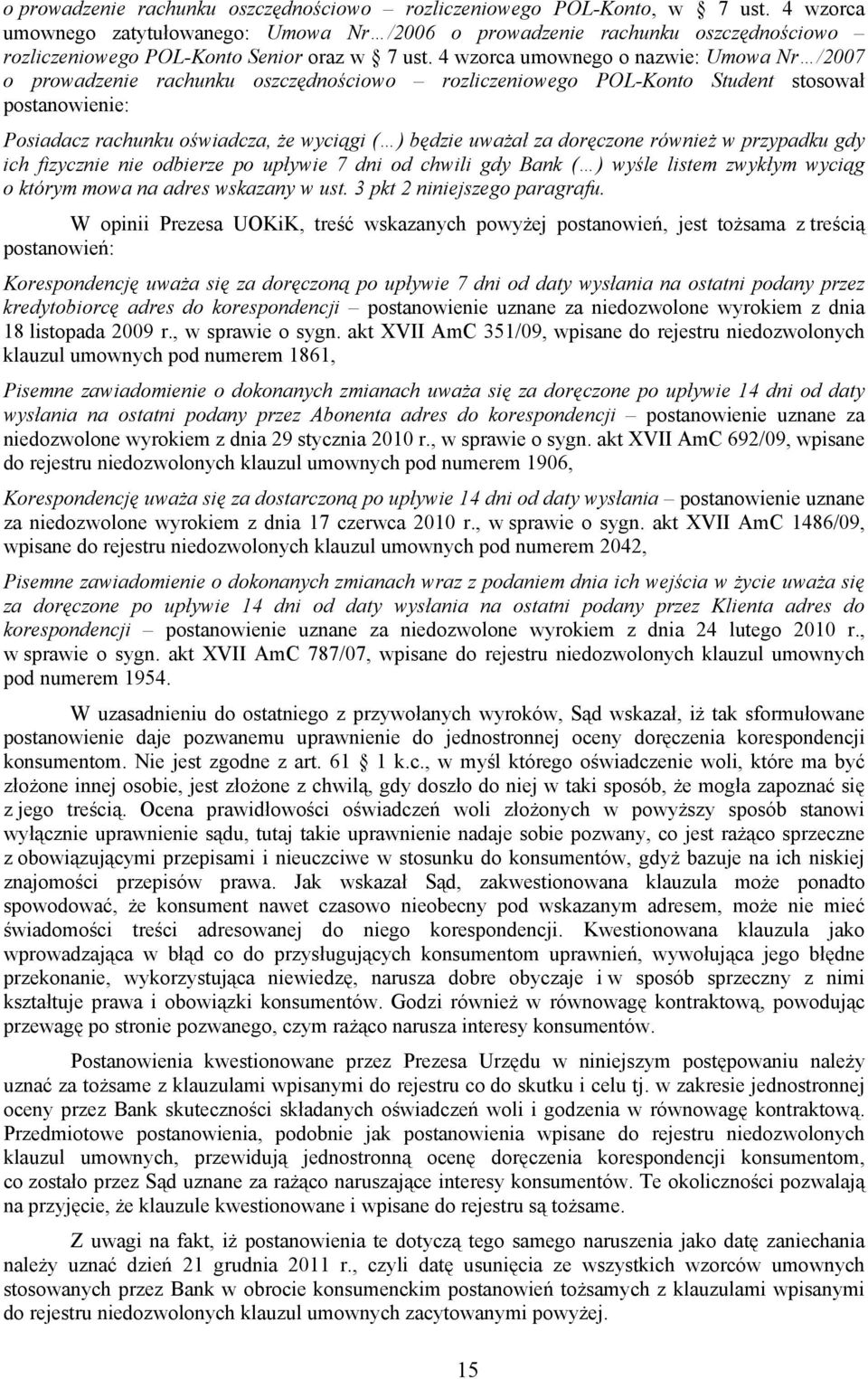 4 wzorca umownego o nazwie: Umowa Nr /2007 o prowadzenie rachunku oszczędnościowo rozliczeniowego POL-Konto Student stosował postanowienie: Posiadacz rachunku oświadcza, że wyciągi ( ) będzie uważał