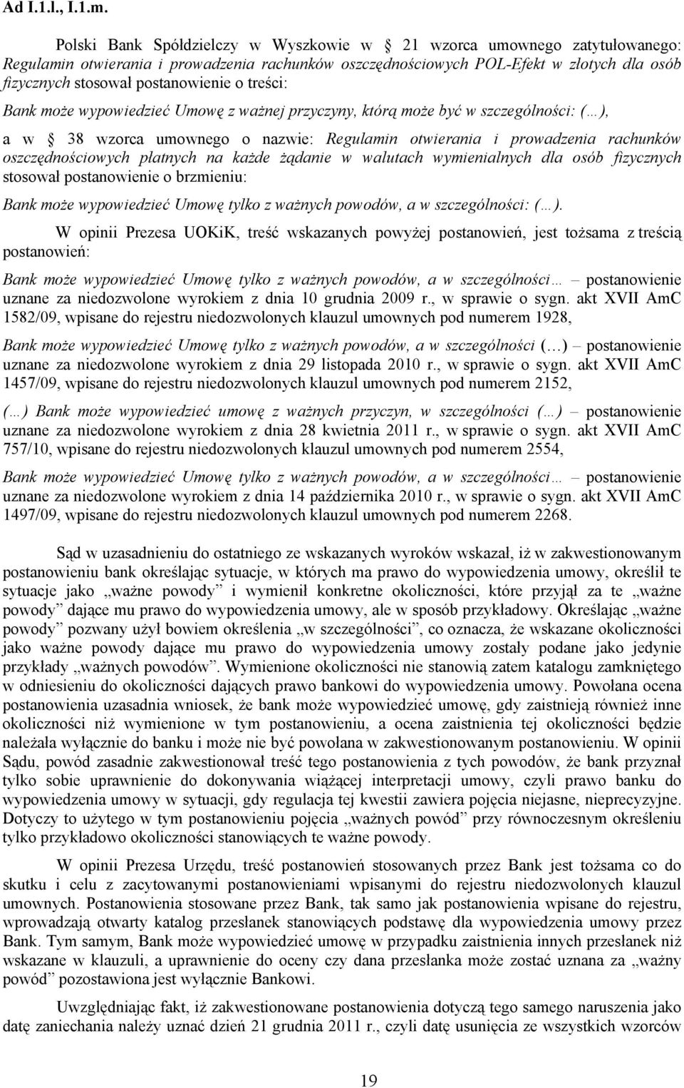 o treści: Bank może wypowiedzieć Umowę z ważnej przyczyny, którą może być w szczególności: ( ), a w 38 wzorca umownego o nazwie: Regulamin otwierania i prowadzenia rachunków oszczędnościowych