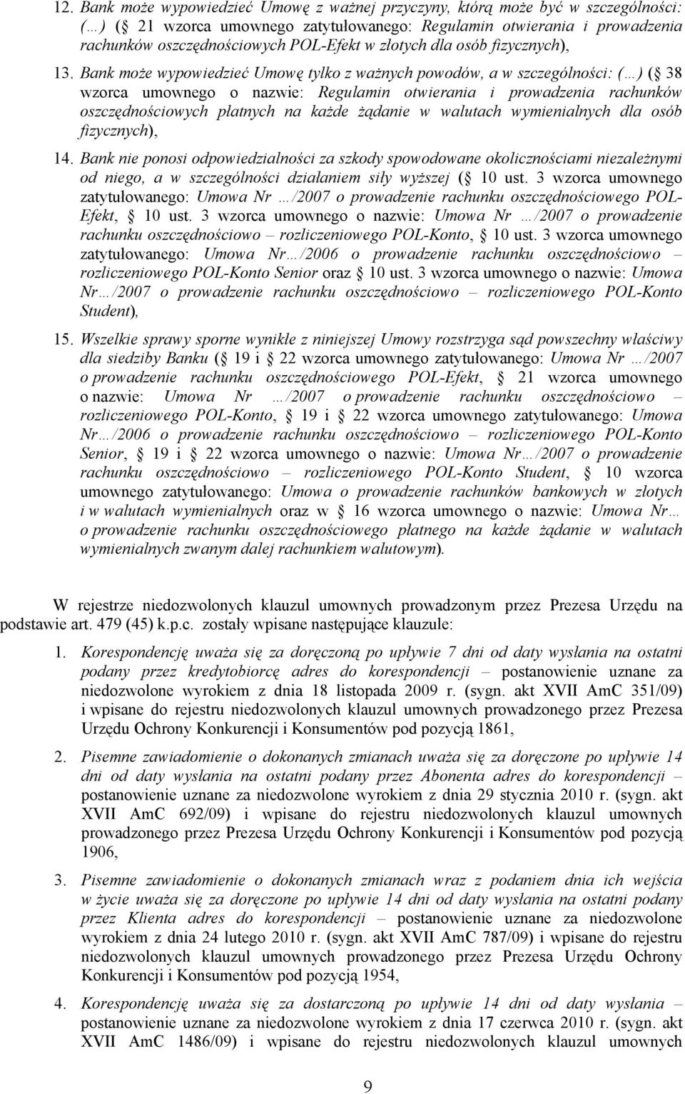 Bank może wypowiedzieć Umowę tylko z ważnych powodów, a w szczególności: ( ) ( 38 wzorca umownego o nazwie: Regulamin otwierania i prowadzenia rachunków oszczędnościowych płatnych na każde żądanie w