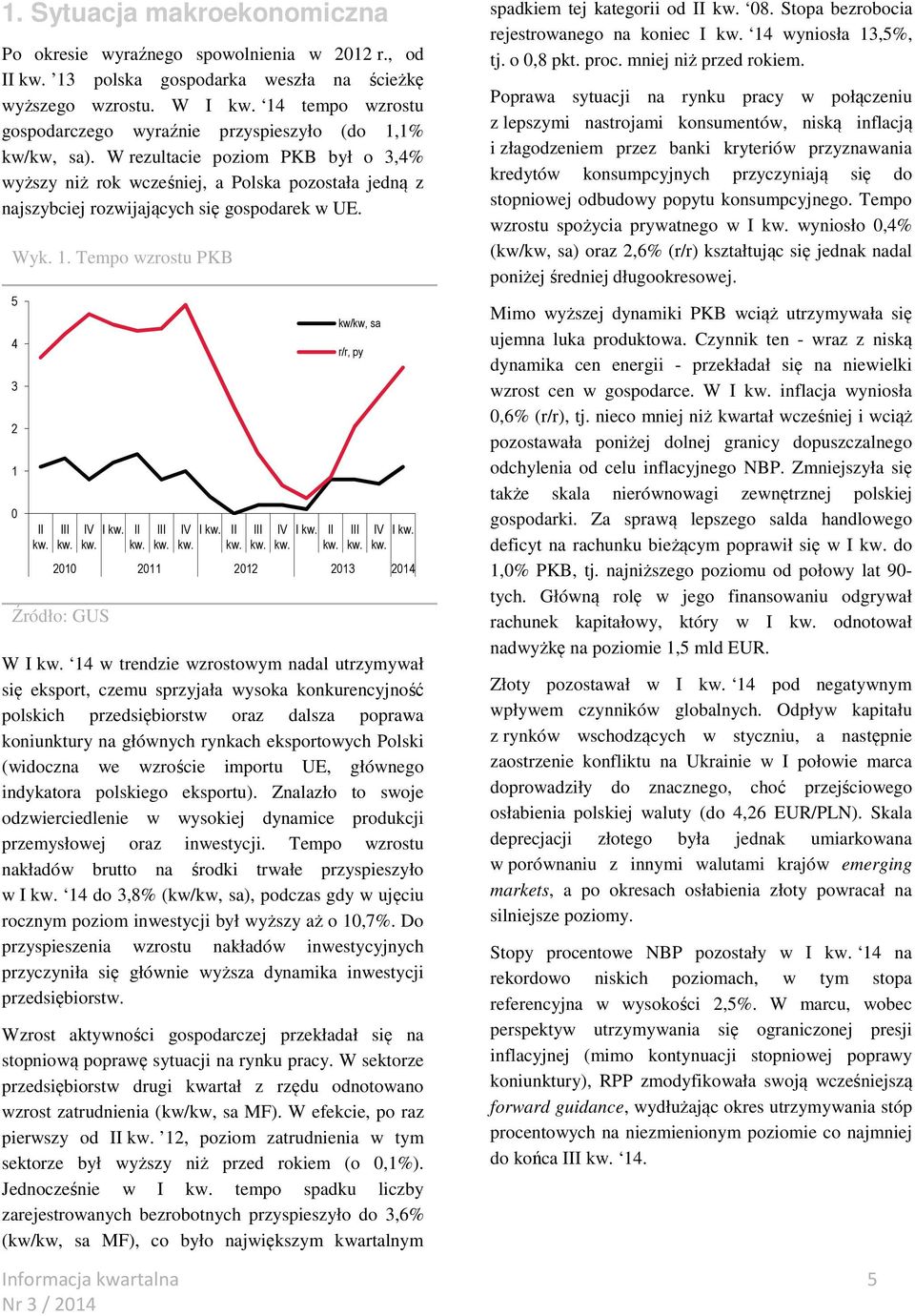 W rezultacie poziom PKB był o 3,4% wyższy niż rok wcześniej, a Polska pozostała jedną z najszybciej rozwijających się gospodarek w UE. Wyk. 1.