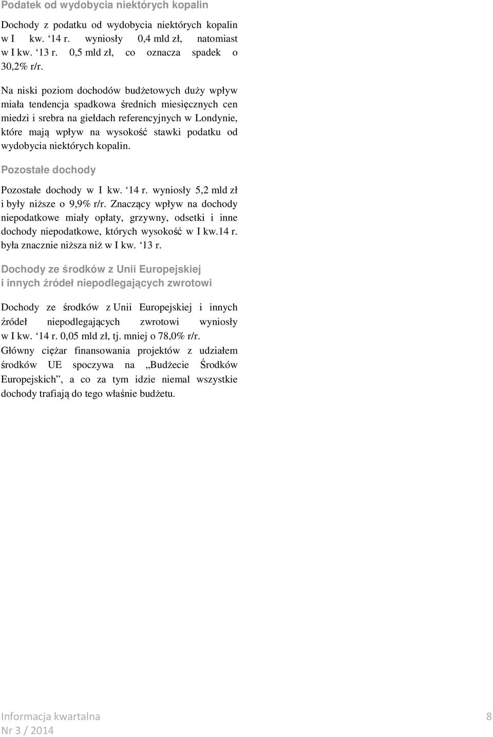 od wydobycia niektórych kopalin. Pozostałe dochody Pozostałe dochody w I 14 r. wyniosły 5,2 mld zł i były niższe o 9,9% r/r.