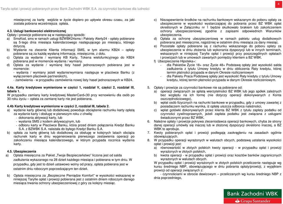 kalendarzowego następującego po miesiącu, którego dotyczą. b) Wysłanie na zlecenie Klienta informacji SMS, w tym alarmu KB24 opłaty pobierane są za każdą wysłaną informację, miesięcznie, z dołu.