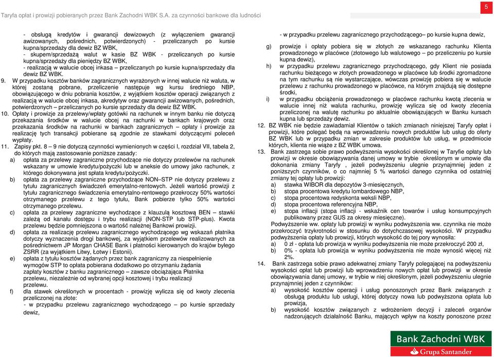W przypadku kosztów banków zagranicznych wyrażonych w innej walucie niż waluta, w której zostaną pobrane, przeliczenie następuje wg kursu średniego NBP, obowiązującego w dniu pobrania kosztów, z