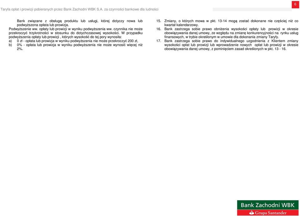 W przypadku podwyższenia opłaty lub prowizji, których wysokość do tej pory wynosiła: a) 0 zł - opłata lub prowizja w wyniku podwyższenia nie może przekroczyć 200 zł, b) 0% - opłata lub prowizja w
