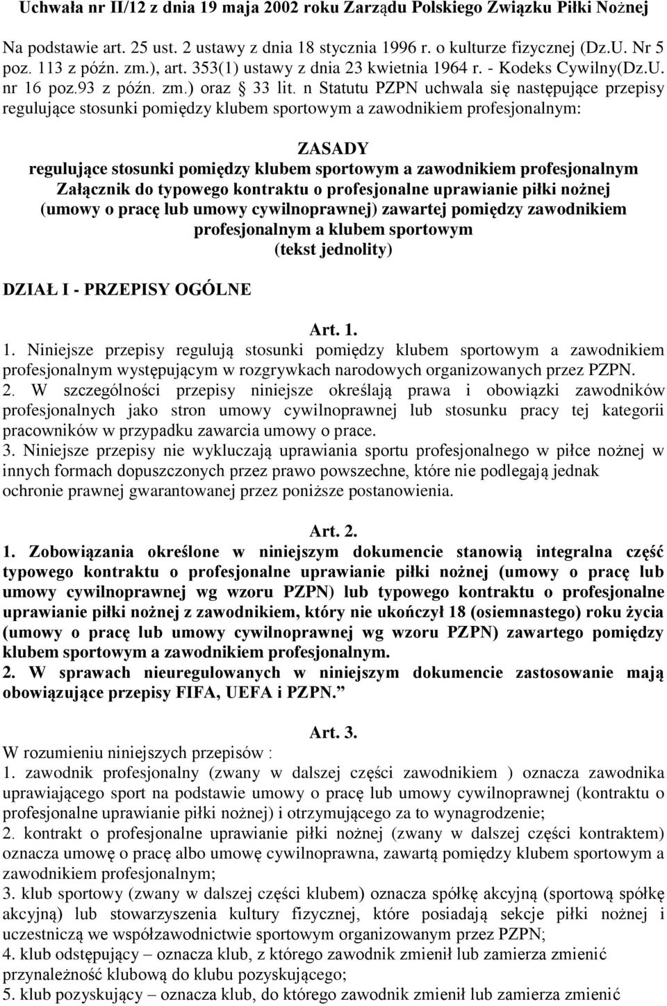 n Statutu PZPN uchwala się następujące przepisy regulujące stosunki pomiędzy klubem sportowym a zawodnikiem profesjonalnym: ZASADY regulujące stosunki pomiędzy klubem sportowym a zawodnikiem