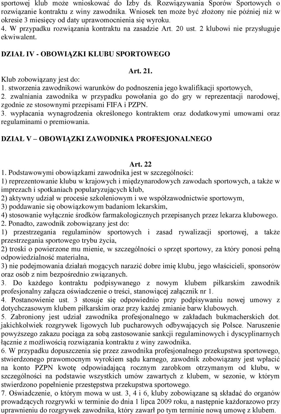 2 klubowi nie przysługuje ekwiwalent. DZIAŁ IV - OBOWIĄZKI KLUBU SPORTOWEGO Art. 21. Klub zobowiązany jest do: 1. stworzenia zawodnikowi warunków do podnoszenia jego kwalifikacji sportowych, 2.