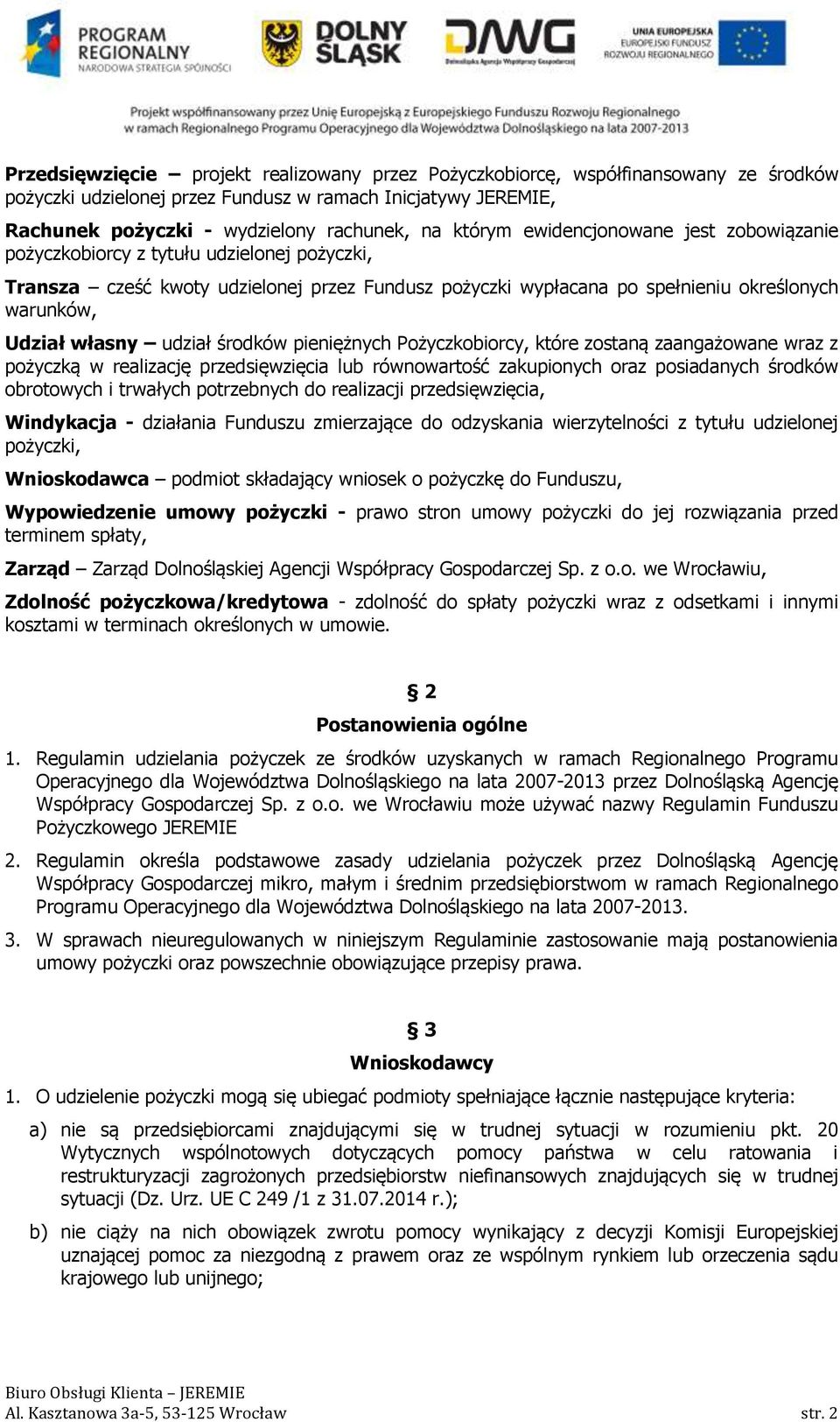 środków pieniężnych Pożyczkobiorcy, które zostaną zaangażowane wraz z pożyczką w realizację przedsięwzięcia lub równowartość zakupionych oraz posiadanych środków obrotowych i trwałych potrzebnych do