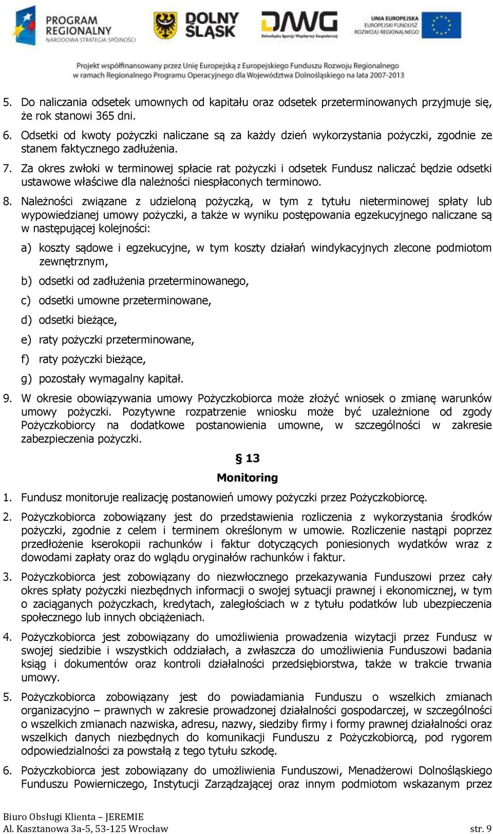 Za okres zwłoki w terminowej spłacie rat pożyczki i odsetek Fundusz naliczać będzie odsetki ustawowe właściwe dla należności niespłaconych terminowo. 8.