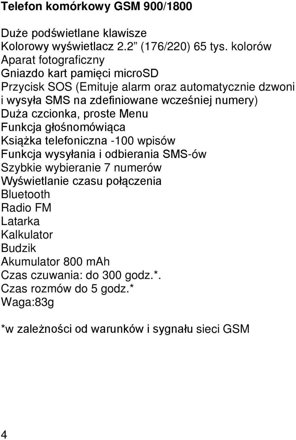 numery) Duża czcionka, proste Menu Funkcja głośnomówiąca Książka telefoniczna -100 wpisów Funkcja wysyłania i odbierania SMS-ów Szybkie wybieranie 7