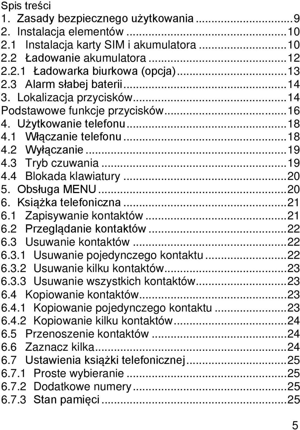 .. 19 4.4 Blokada klawiatury... 20 5. Obsługa MENU... 20 6. Książka telefoniczna... 21 6.1 Zapisywanie kontaktów... 21 6.2 Przeglądanie kontaktów... 22 6.3 Usuwanie kontaktów... 22 6.3.1 Usuwanie pojedynczego kontaktu.