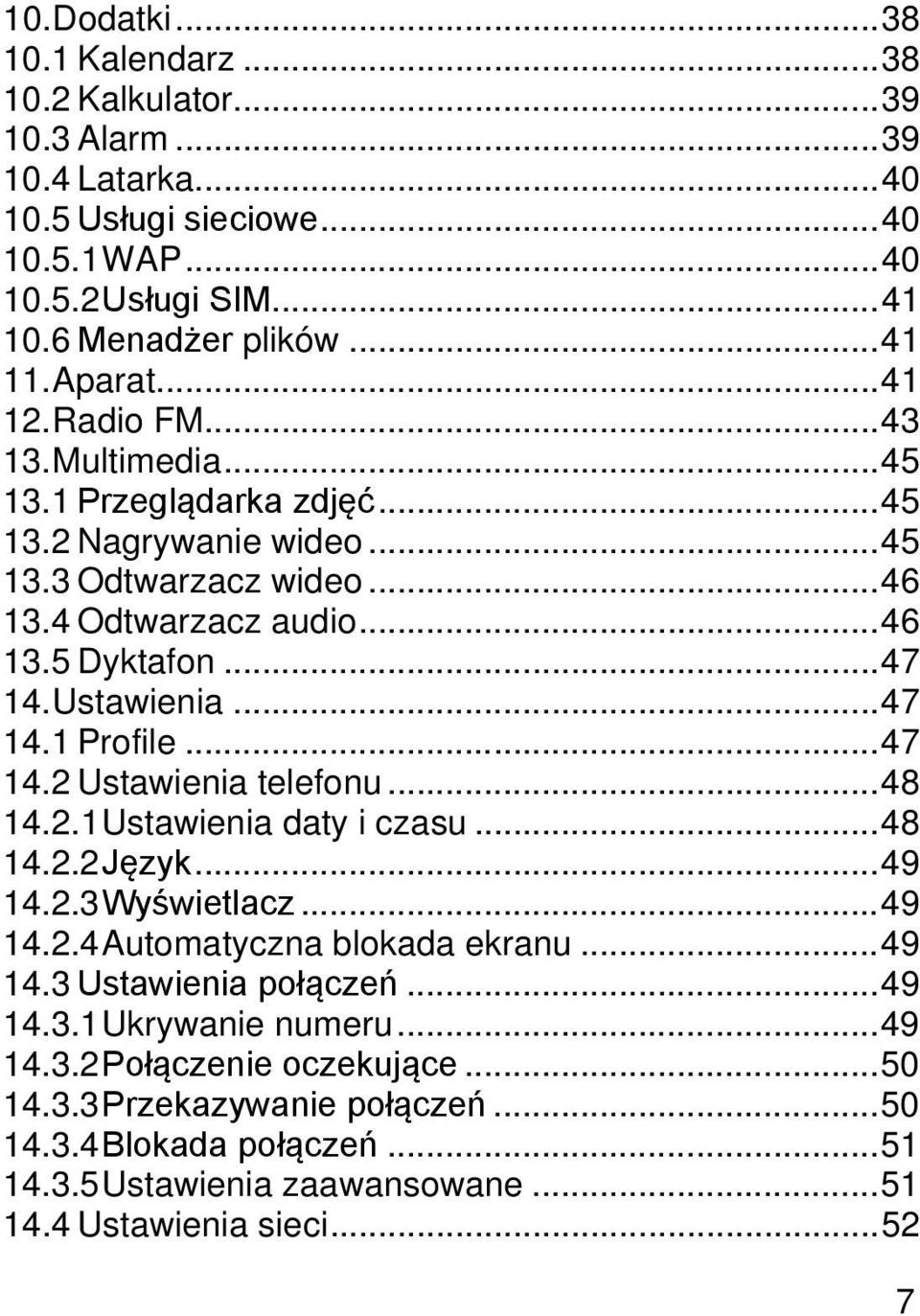 Ustawienia... 47 14.1 Profile... 47 14.2 Ustawienia telefonu... 48 14.2.1 Ustawienia daty i czasu... 48 14.2.2 Język... 49 14.2.3 Wyświetlacz... 49 14.2.4 Automatyczna blokada ekranu... 49 14.3 Ustawienia połączeń.