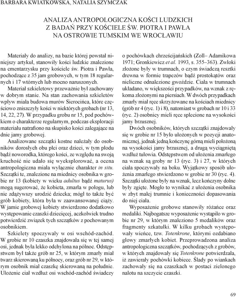 Piotra i Pawła, pochodzące z 35 jam grobowych, w tym 18 regularnych i 17 wtórnych lub mocno naruszonych. Materiał szkieletowy przeważnie był zachowany w dobrym stanie.