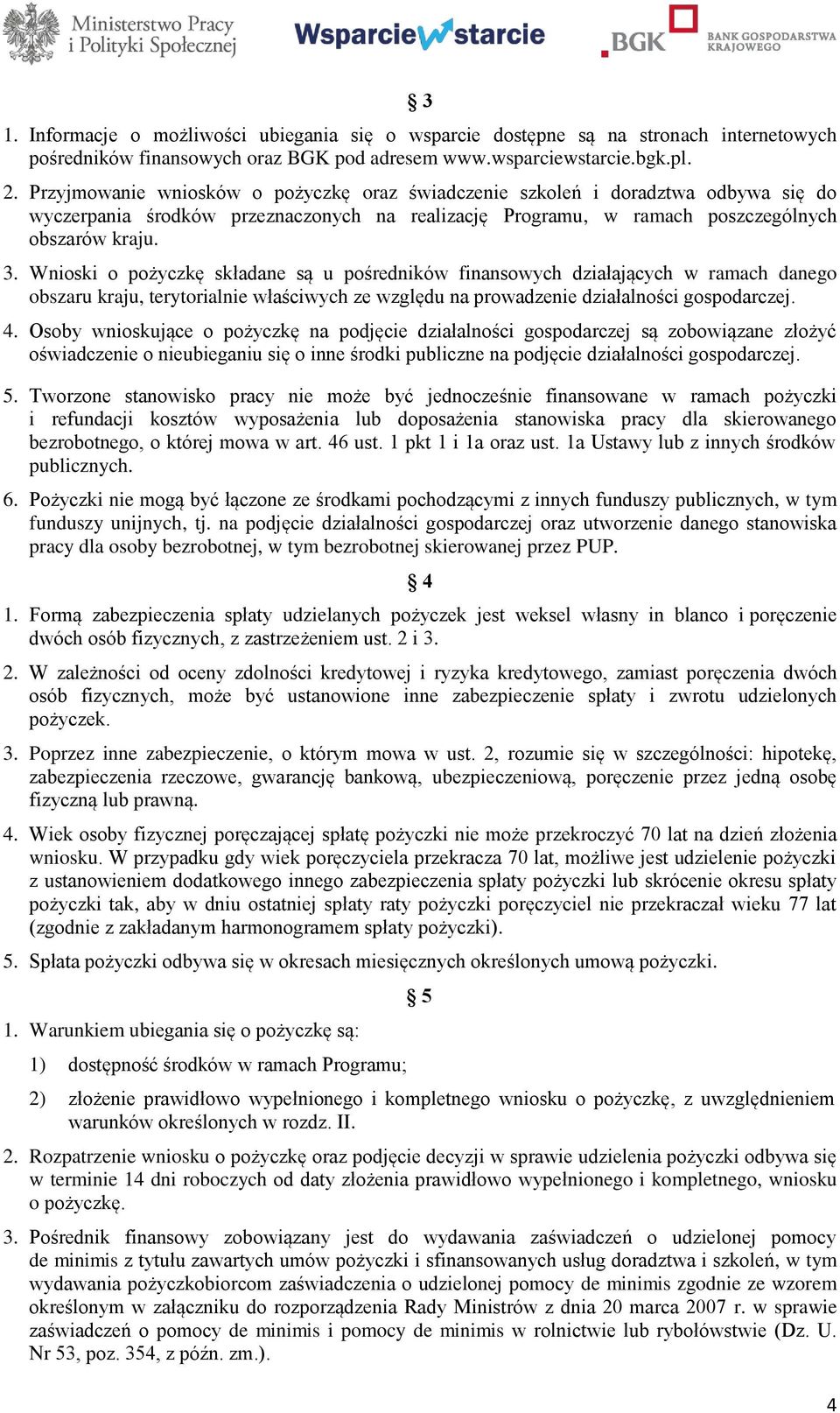 Wnioski o pożyczkę składane są u pośredników finansowych działających w ramach danego obszaru kraju, terytorialnie właściwych ze względu na prowadzenie działalności gospodarczej. 4.