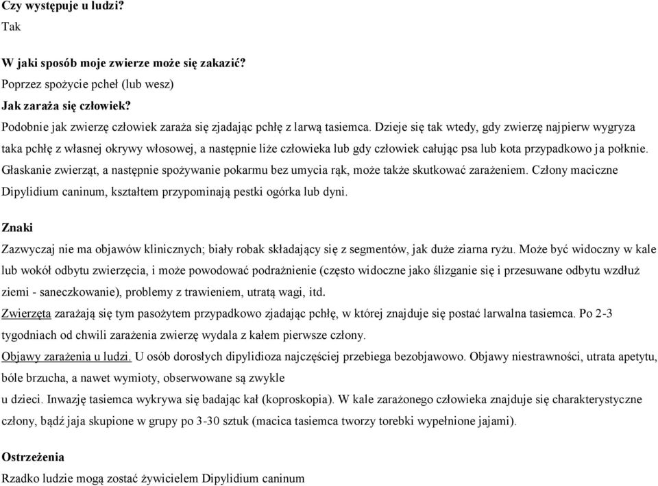 Dzieje się tak wtedy, gdy zwierzę najpierw wygryza taka pchłę z własnej okrywy włosowej, a następnie liże człowieka lub gdy człowiek całując psa lub kota przypadkowo ja połknie.