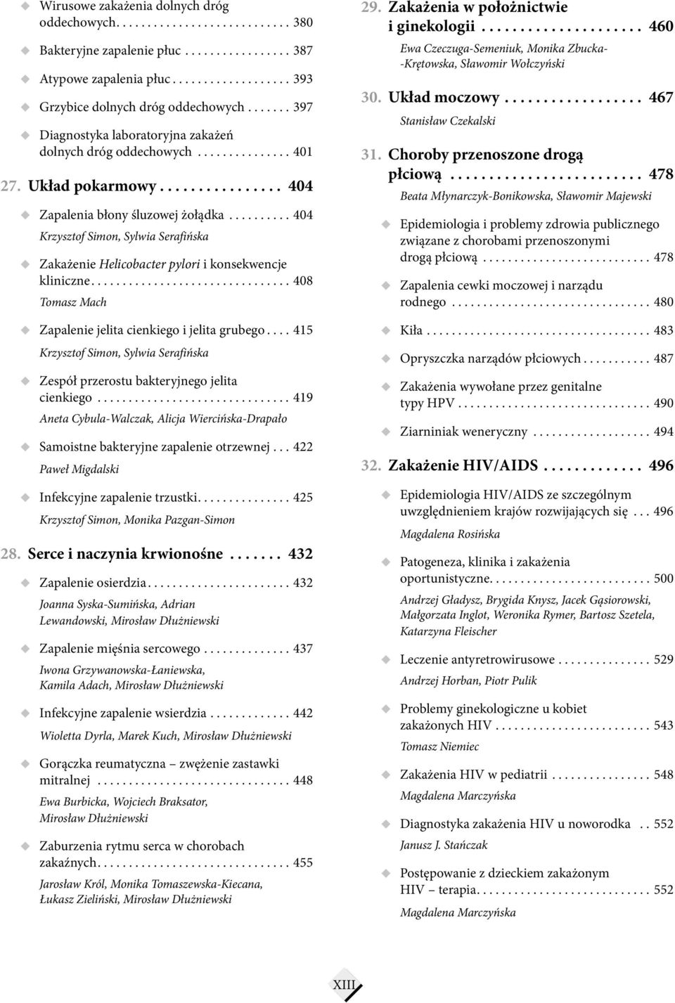 ......... 404 Krzysztof Simon, Sylwia Serafińska Zakażenie Helicobacter pylori i konsekwencje kliniczne................................ 408 Tomasz Mach Zapalenie jelita cienkiego i jelita grubego.