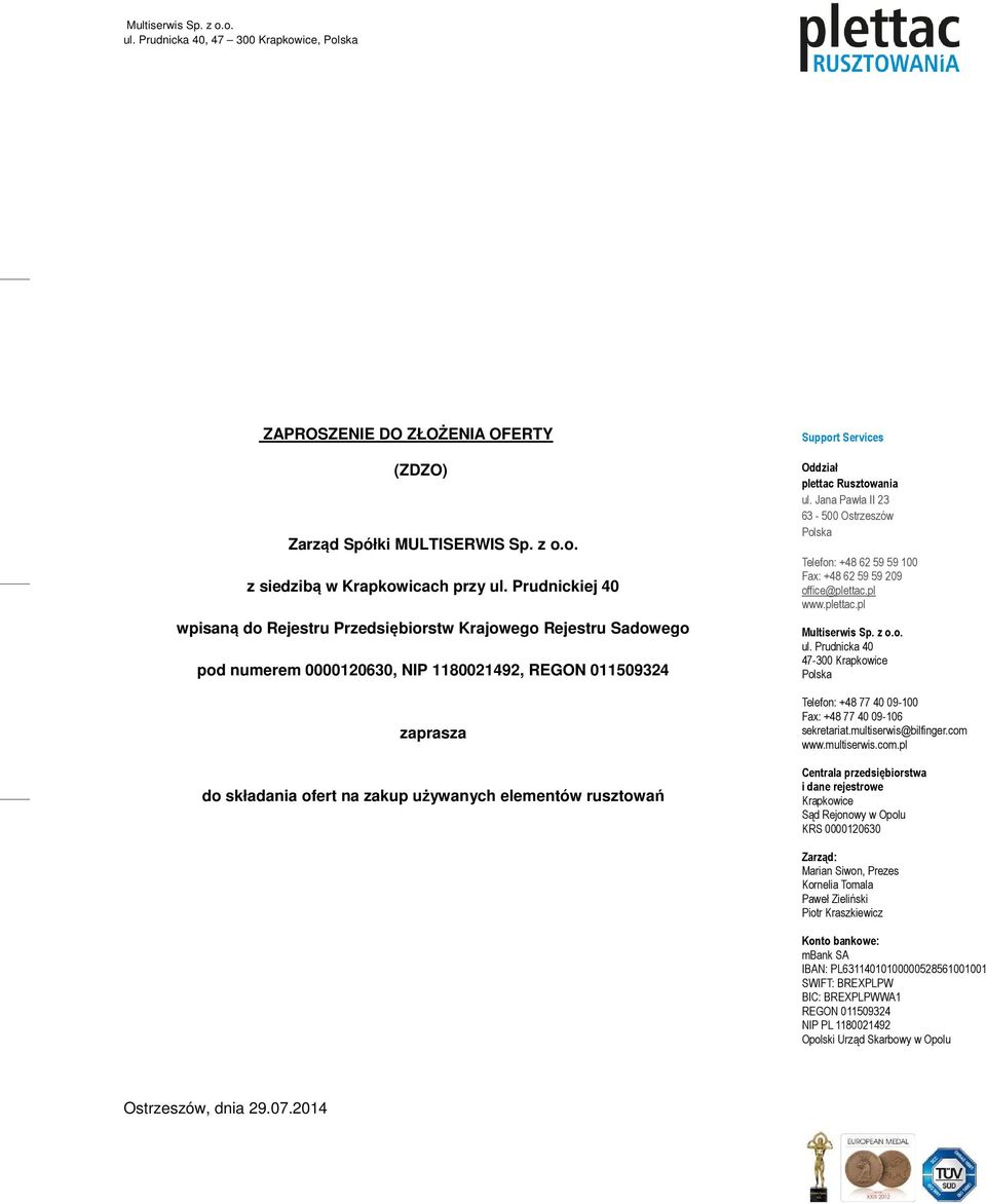 rusztowań Support Services Oddział plettac Rusztowania ul. Jana Pawła II 23 63-500 Ostrzeszów Telefon: +48 62 59 59 100 Fax: +48 62 59 59 209 office@plettac.pl www.plettac.pl Multiserwis Sp. z o.o. ul. Prudnicka 40 47-300 Krapkowice Telefon: +48 77 40 09-100 Fax: +48 77 40 09-106 sekretariat.