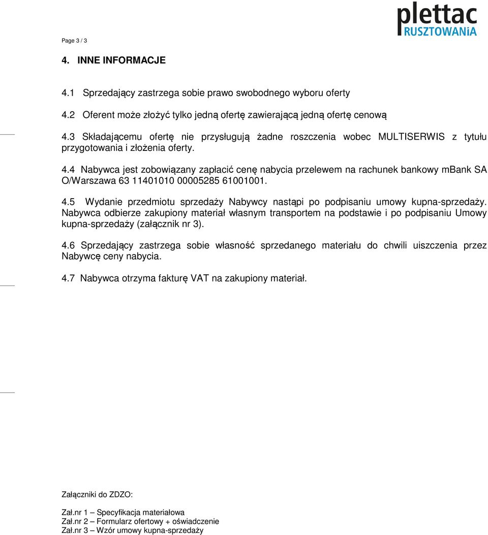 4 Nabywca jest zobowiązany zapłacić cenę nabycia przelewem na rachunek bankowy mbank SA O/Warszawa 63 11401010 00005285 61001001. 4.