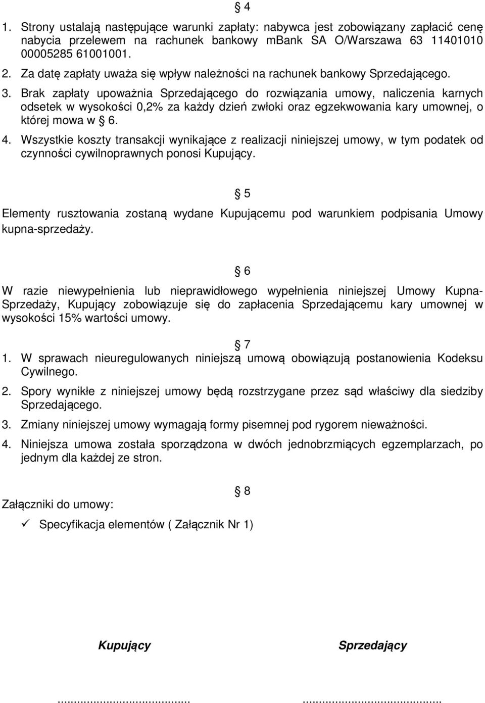 Brak zapłaty upoważnia Sprzedającego do rozwiązania umowy, naliczenia karnych odsetek w wysokości 0,2% za każdy dzień zwłoki oraz egzekwowania kary umownej, o której mowa w 6. 4.