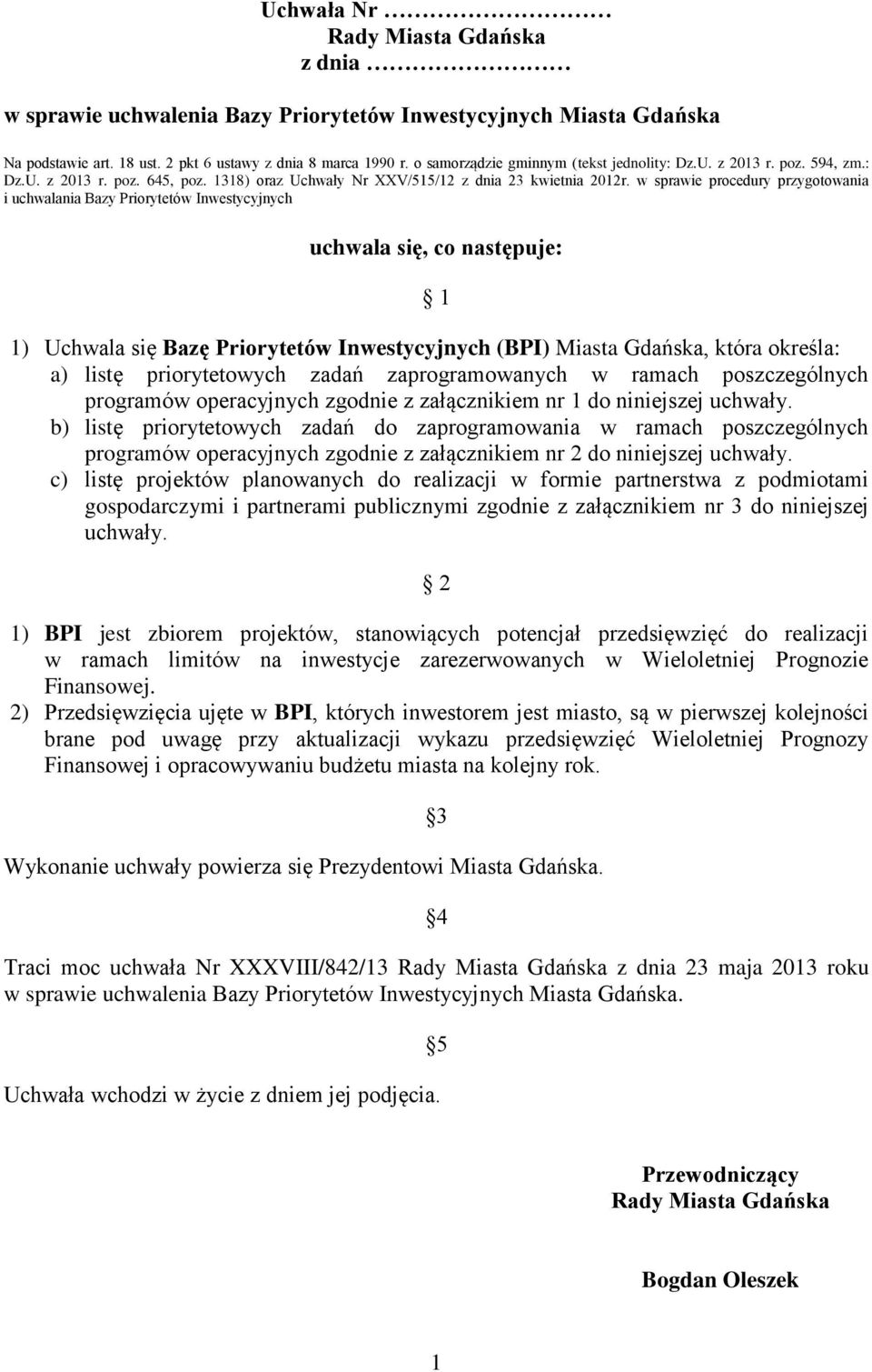 w sprawie procedury przygotowania i uchwalania Bazy Priorytetów Inwestycyjnych uchwala się, co następuje: 1 1) Uchwala się Bazę Priorytetów Inwestycyjnych (BPI) Miasta Gdańska, która określa: a)