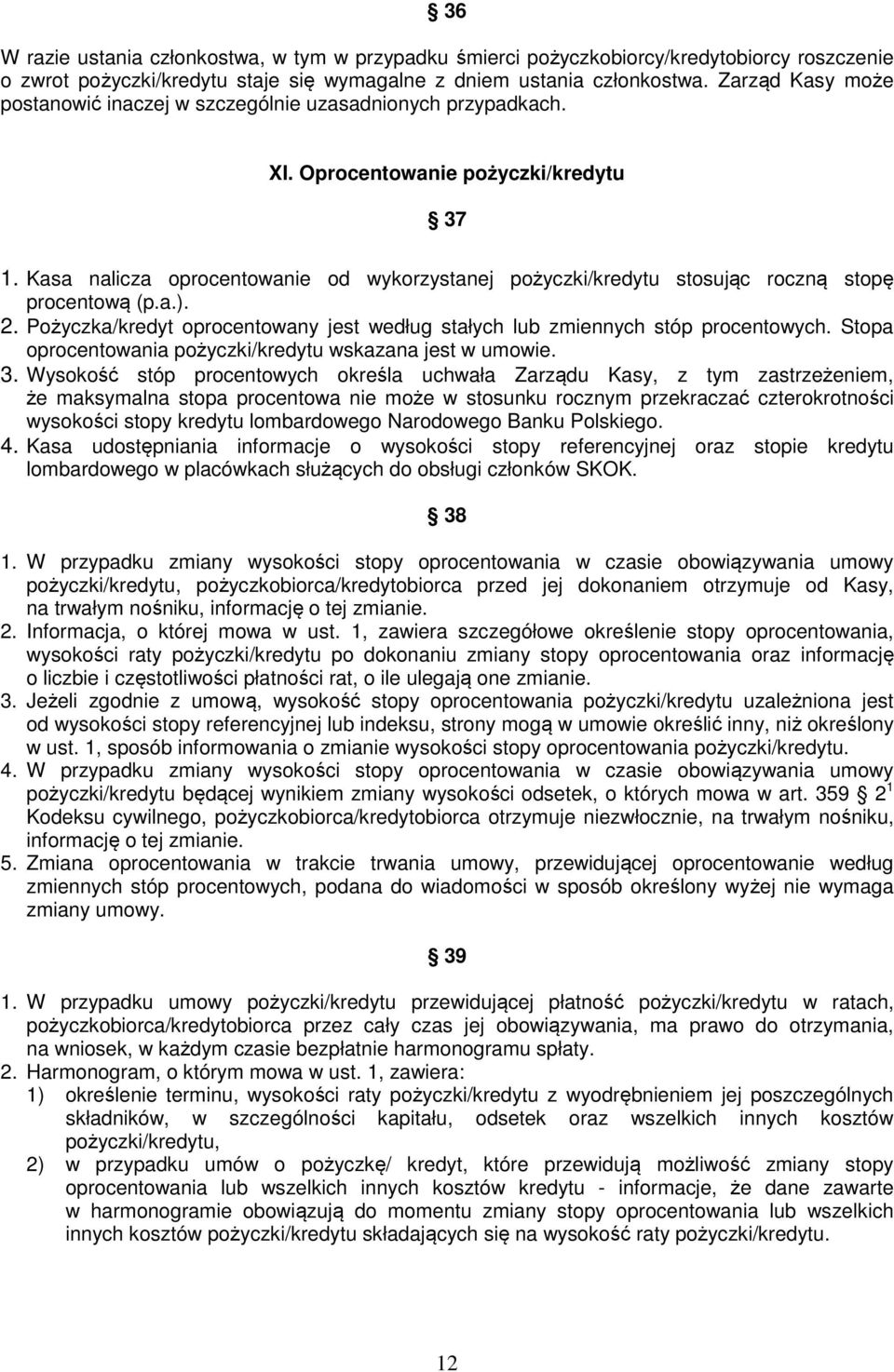 Kasa nalicza oprocentowanie od wykorzystanej pożyczki/kredytu stosując roczną stopę procentową (p.a.). 2. Pożyczka/kredyt oprocentowany jest według stałych lub zmiennych stóp procentowych.