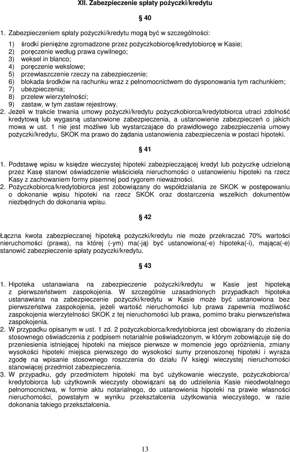 blanco; 4) poręczenie wekslowe; 5) przewłaszczenie rzeczy na zabezpieczenie; 6) blokada środków na rachunku wraz z pełnomocnictwem do dysponowania tym rachunkiem; 7) ubezpieczenia; 8) przelew