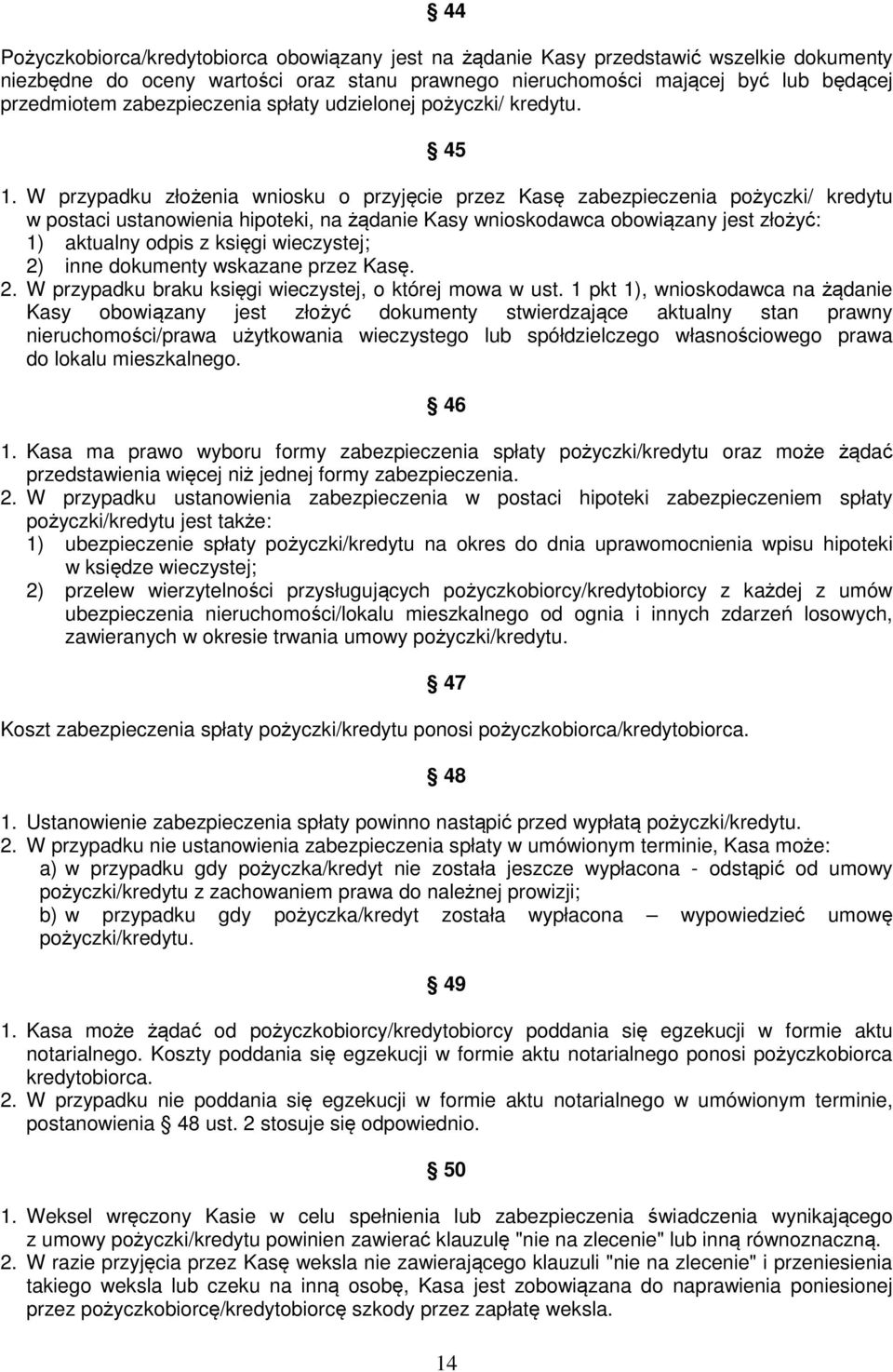 W przypadku złożenia wniosku o przyjęcie przez Kasę zabezpieczenia pożyczki/ kredytu w postaci ustanowienia hipoteki, na żądanie Kasy wnioskodawca obowiązany jest złożyć: 1) aktualny odpis z księgi