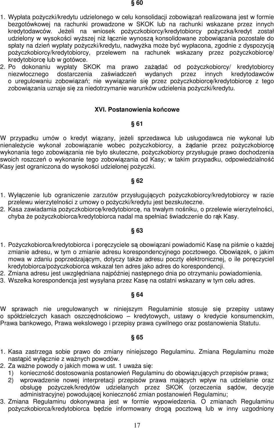 pożyczki/kredytu, nadwyżka może być wypłacona, zgodnie z dyspozycją pożyczkobiorcy/kredytobiorcy, przelewem na rachunek wskazany przez pożyczkobiorcę/ kredytobiorcę lub w gotówce. 2.