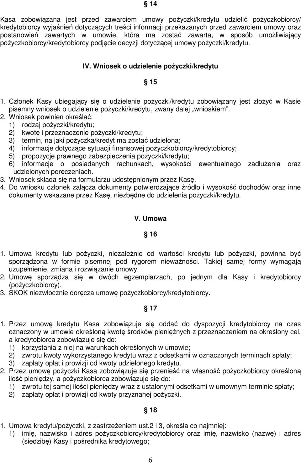 Członek Kasy ubiegający się o udzielenie pożyczki/kredytu zobowiązany jest złożyć w Kasie pisemny wniosek o udzielenie pożyczki/kredytu, zwany dalej wnioskiem. 2.