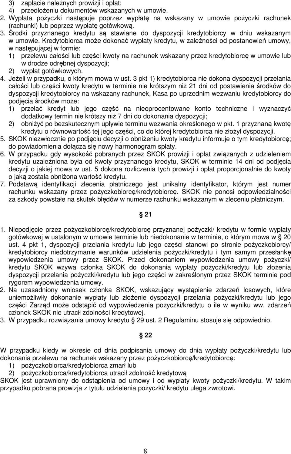 Środki przyznanego kredytu są stawiane do dyspozycji kredytobiorcy w dniu wskazanym w umowie.