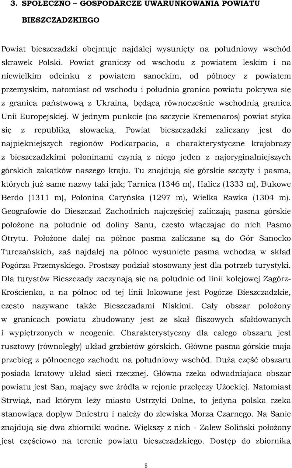 państwową z Ukraina, będącą równocześnie wschodnią granica Unii Europejskiej. W jednym punkcie (na szczycie Kremenaros) powiat styka się z republiką słowacką.