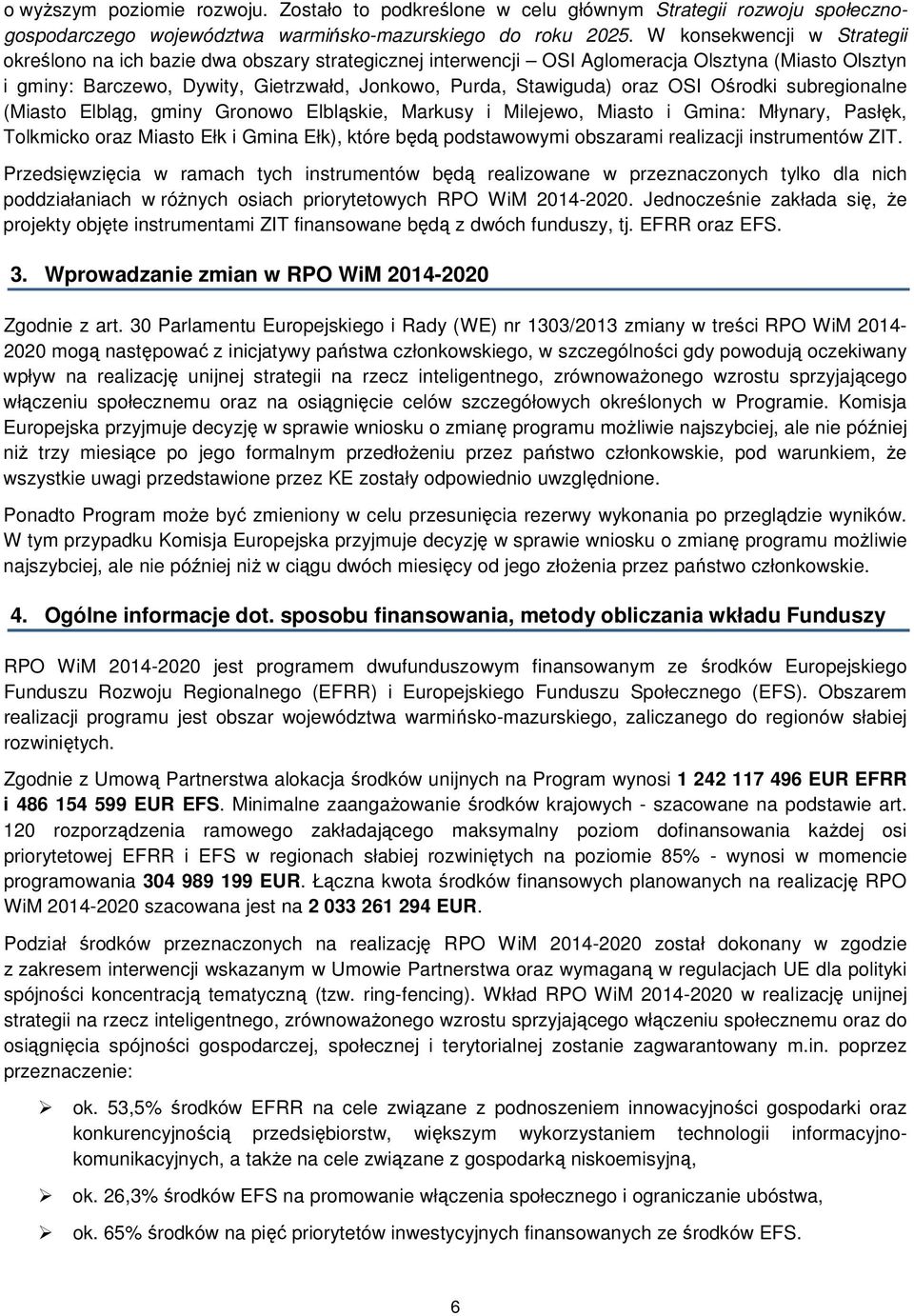 OSI Ośrodki subregionalne (Miasto Elbląg, gminy Gronowo Elbląskie, Markusy i Milejewo, Miasto i Gmina: Młynary, Pasłęk, Tolkmicko oraz Miasto Ełk i Gmina Ełk), które będą podstawowymi obszarami