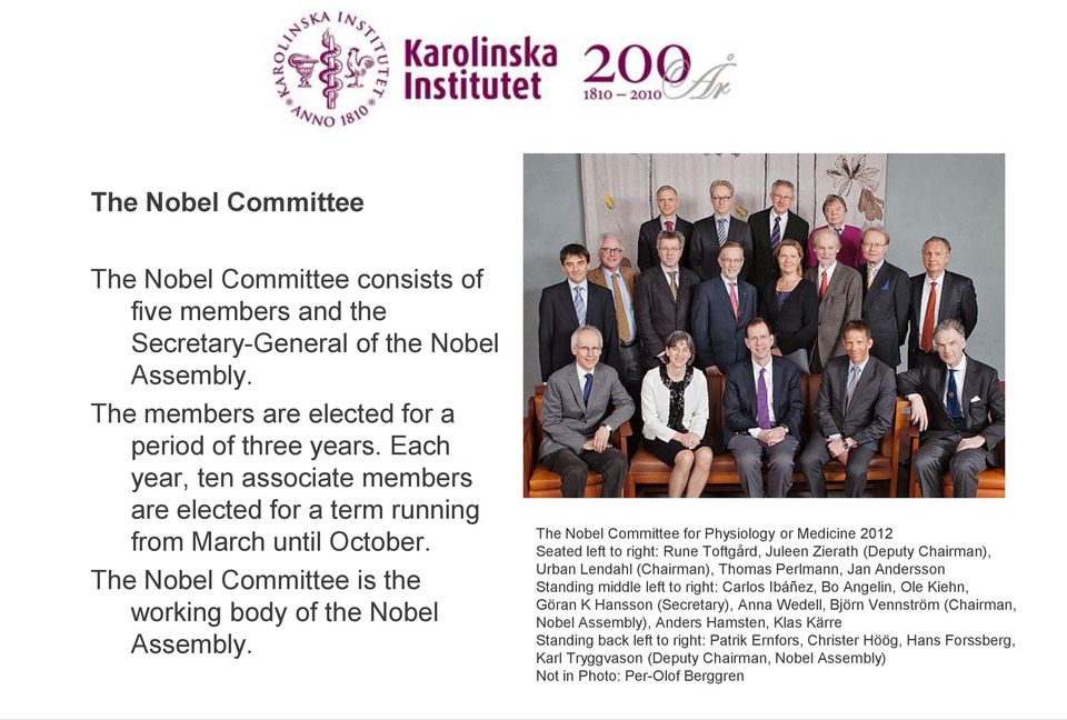 The Nobel Committee for Physiology or Medicine 2012 Seated left to right: Rune Toftgård, Juleen Zierath (Deputy Chairman), Urban Lendahl (Chairman), Thomas Perlmann, Jan Andersson Standing middle