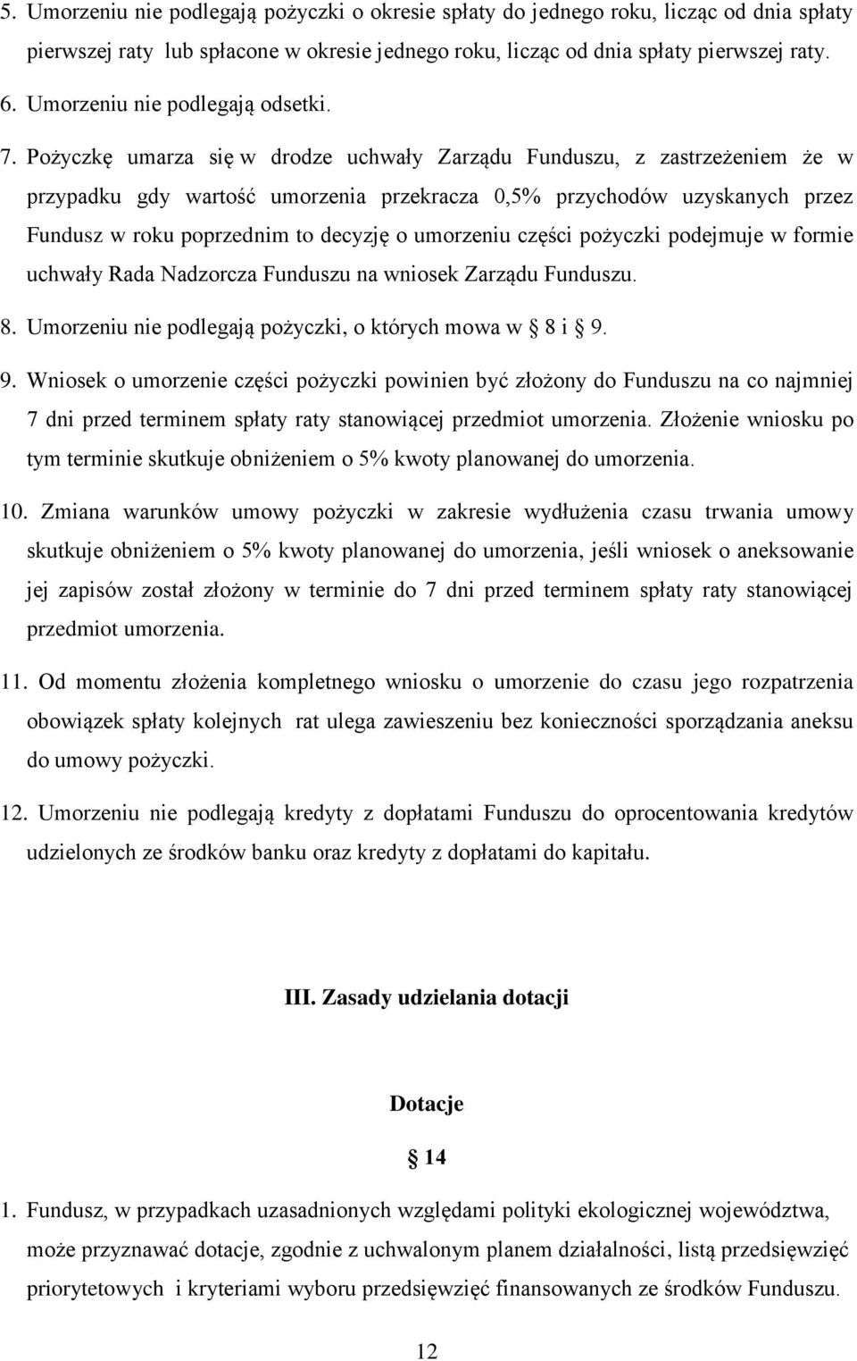 Pożyczkę umarza się w drodze uchwały Zarządu Funduszu, z zastrzeżeniem że w przypadku gdy wartość umorzenia przekracza 0,5% przychodów uzyskanych przez Fundusz w roku poprzednim to decyzję o