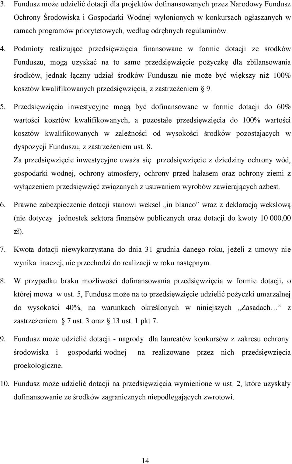 Podmioty realizujące przedsięwzięcia finansowane w formie dotacji ze środków Funduszu, mogą uzyskać na to samo przedsięwzięcie pożyczkę dla zbilansowania środków, jednak łączny udział środków