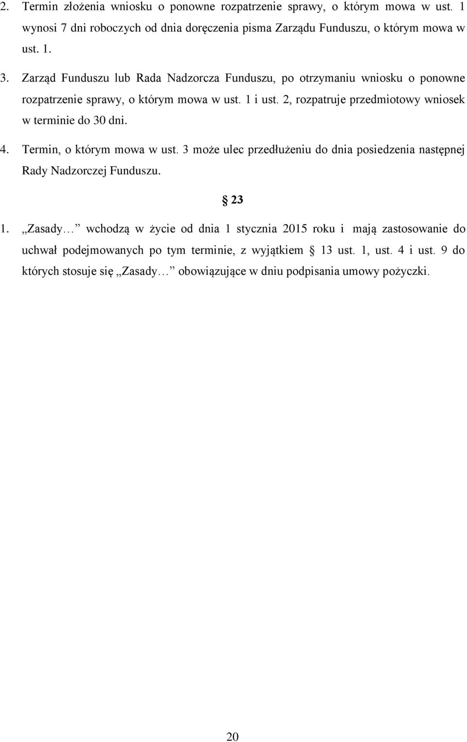 2, rozpatruje przedmiotowy wniosek w terminie do 30 dni. 4. Termin, o którym mowa w ust. 3 może ulec przedłużeniu do dnia posiedzenia następnej Rady Nadzorczej Funduszu. 23 1.