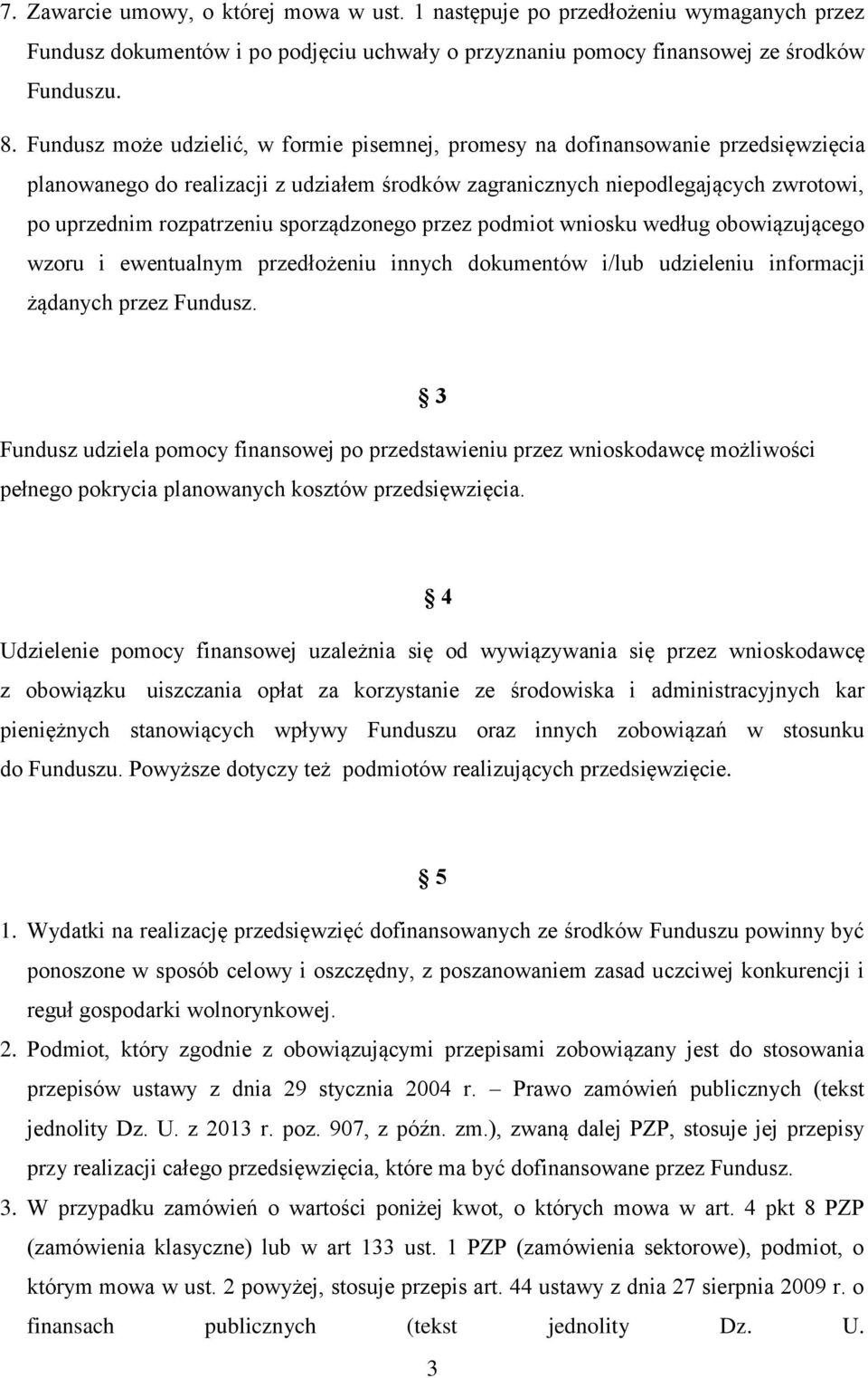 sporządzonego przez podmiot wniosku według obowiązującego wzoru i ewentualnym przedłożeniu innych dokumentów i/lub udzieleniu informacji żądanych przez Fundusz.