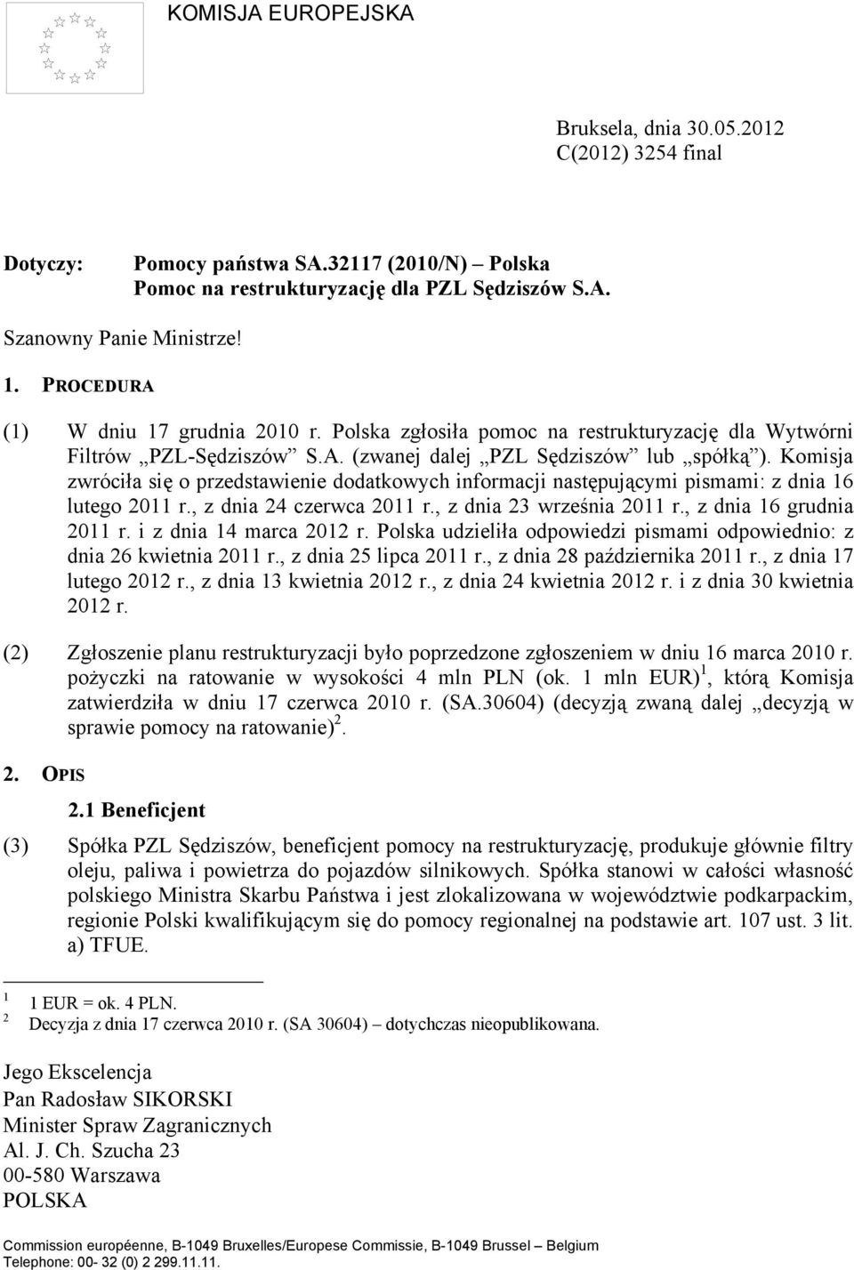 Komisja zwróciła się o przedstawienie dodatkowych informacji następującymi pismami: z dnia 16 lutego 2011 r., z dnia 24 czerwca 2011 r., z dnia 23 września 2011 r., z dnia 16 grudnia 2011 r.