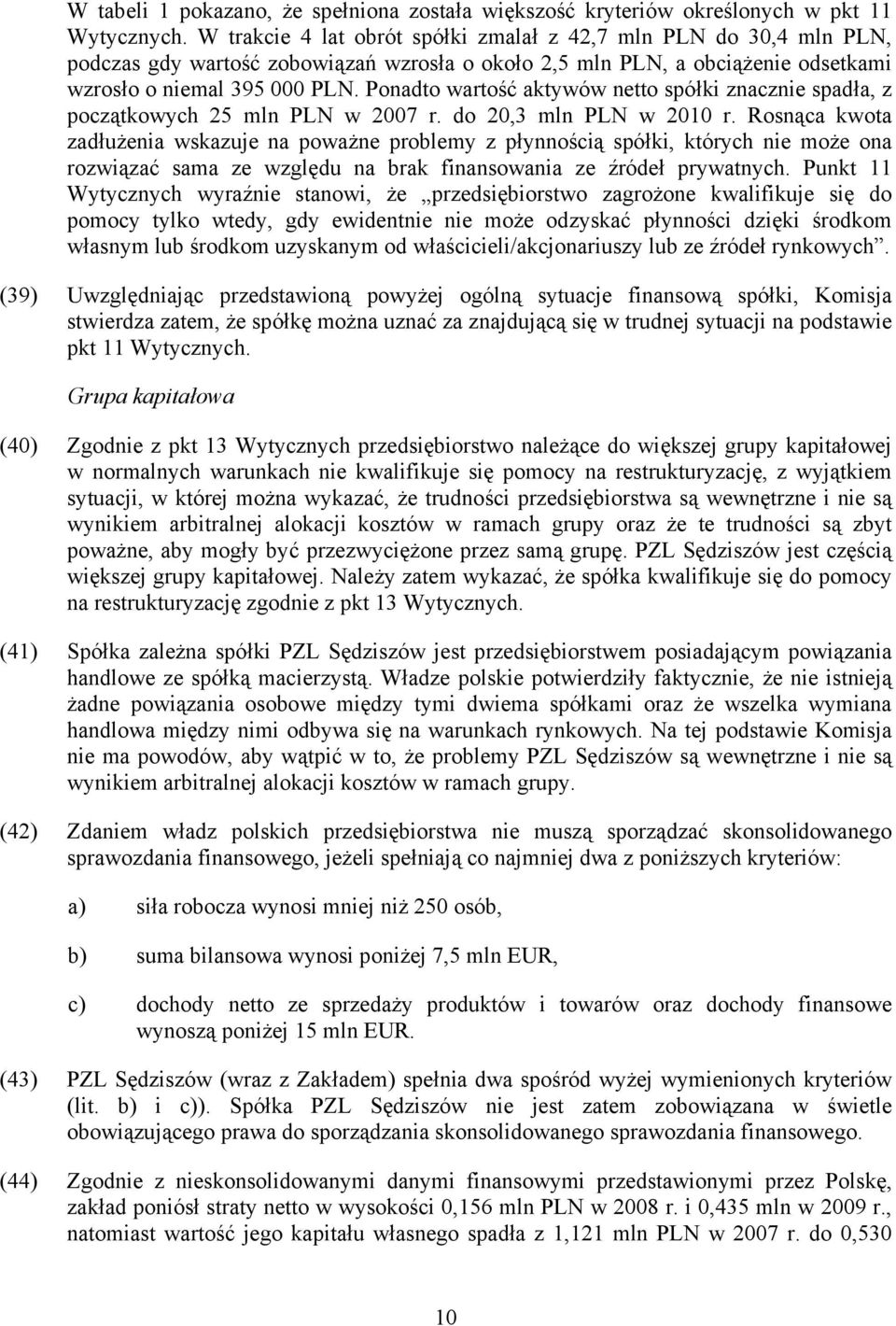Ponadto wartość aktywów netto spółki znacznie spadła, z początkowych 25 mln PLN w 2007 r. do 20,3 mln PLN w 2010 r.
