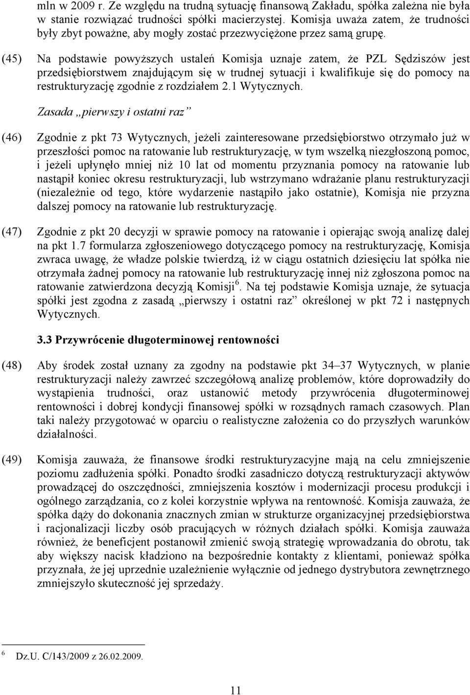 (45) Na podstawie powyższych ustaleń Komisja uznaje zatem, że PZL Sędziszów jest przedsiębiorstwem znajdującym się w trudnej sytuacji i kwalifikuje się do pomocy na restrukturyzację zgodnie z