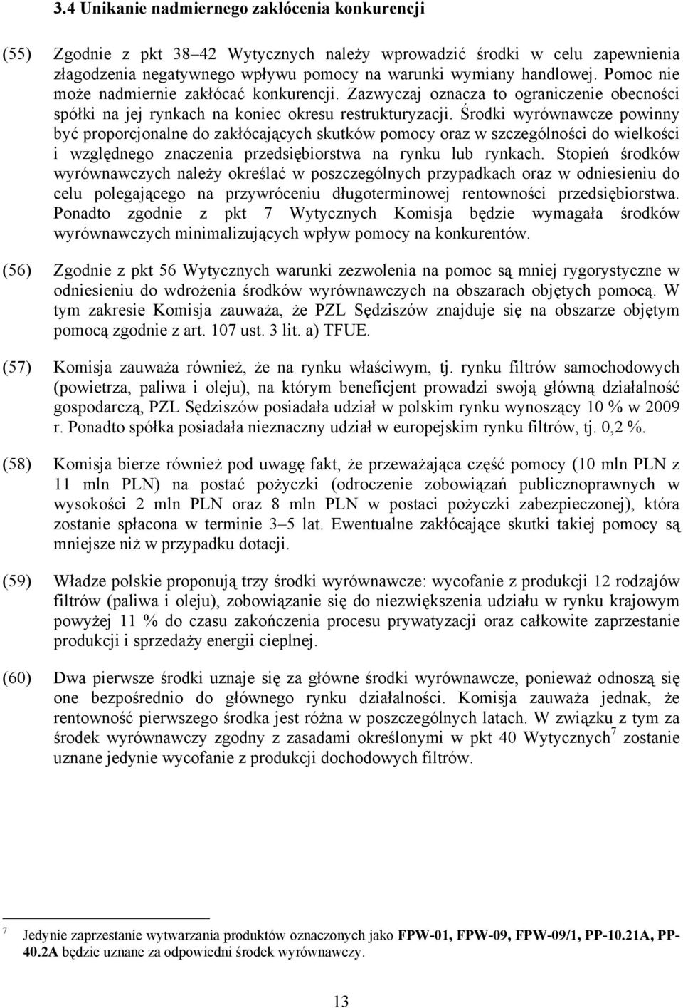 Środki wyrównawcze powinny być proporcjonalne do zakłócających skutków pomocy oraz w szczególności do wielkości i względnego znaczenia przedsiębiorstwa na rynku lub rynkach.