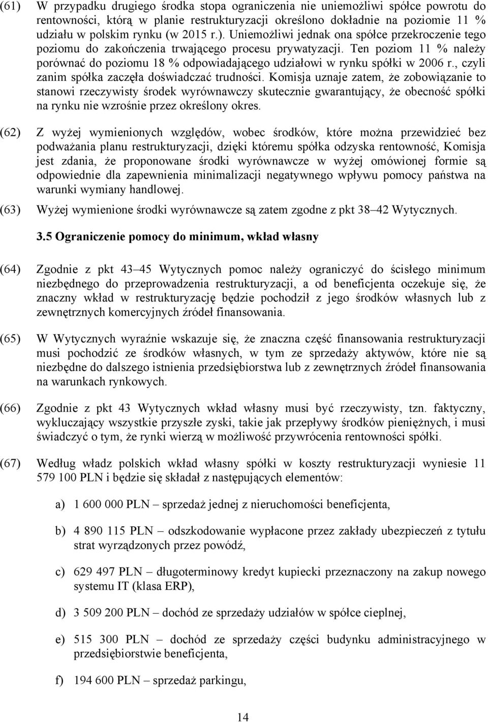 Ten poziom 11 % należy porównać do poziomu 18 % odpowiadającego udziałowi w rynku spółki w 2006 r., czyli zanim spółka zaczęła doświadczać trudności.