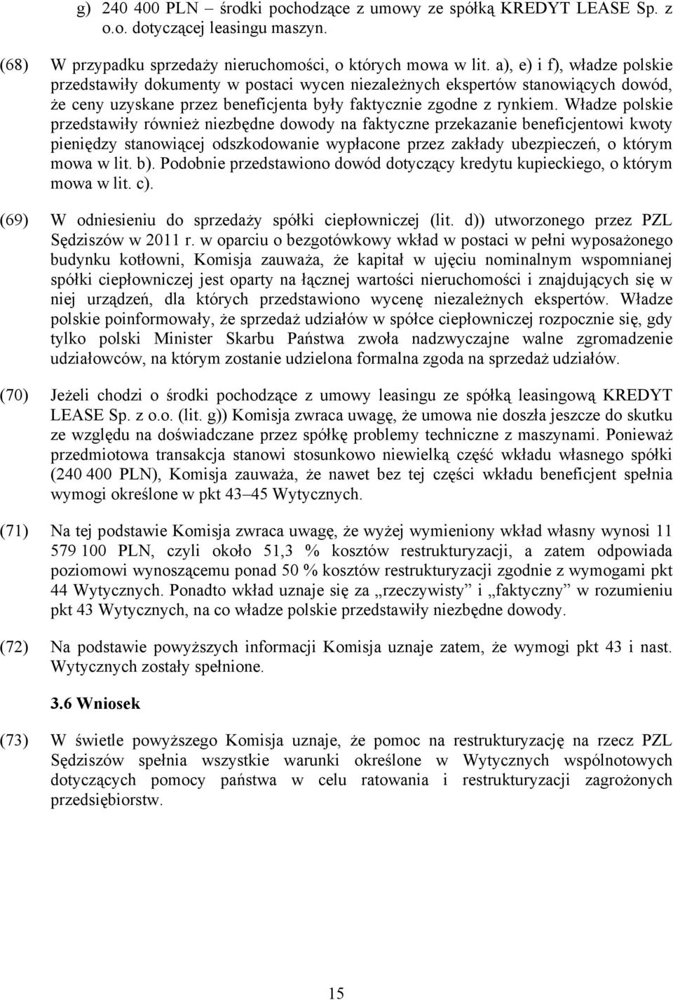 Władze polskie przedstawiły również niezbędne dowody na faktyczne przekazanie beneficjentowi kwoty pieniędzy stanowiącej odszkodowanie wypłacone przez zakłady ubezpieczeń, o którym mowa w lit. b).