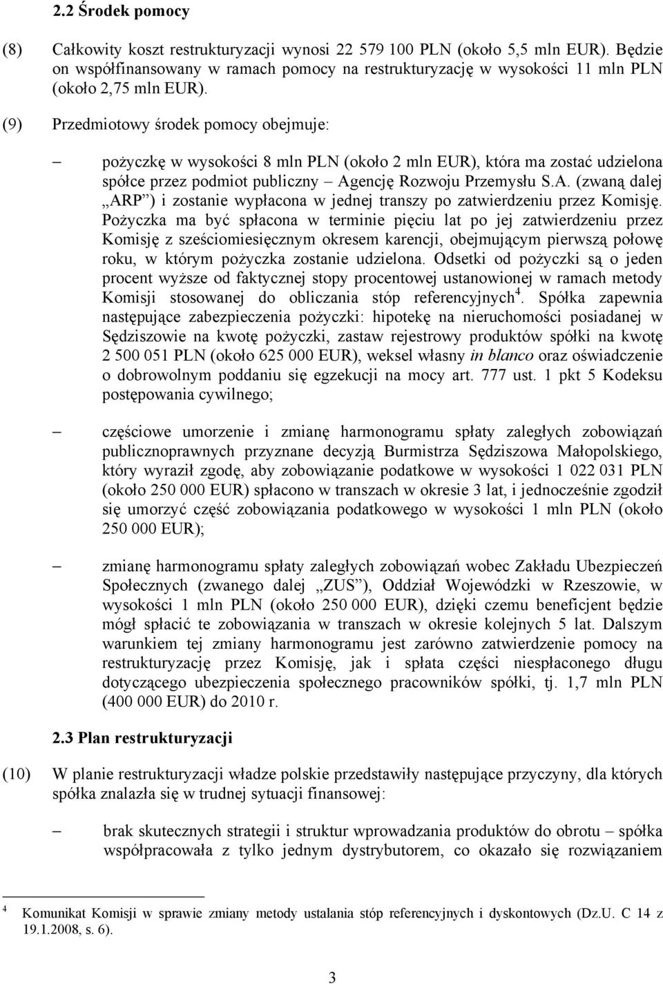 (9) Przedmiotowy środek pomocy obejmuje: pożyczkę w wysokości 8 mln PLN (około 2 mln EUR), która ma zostać udzielona spółce przez podmiot publiczny Ag