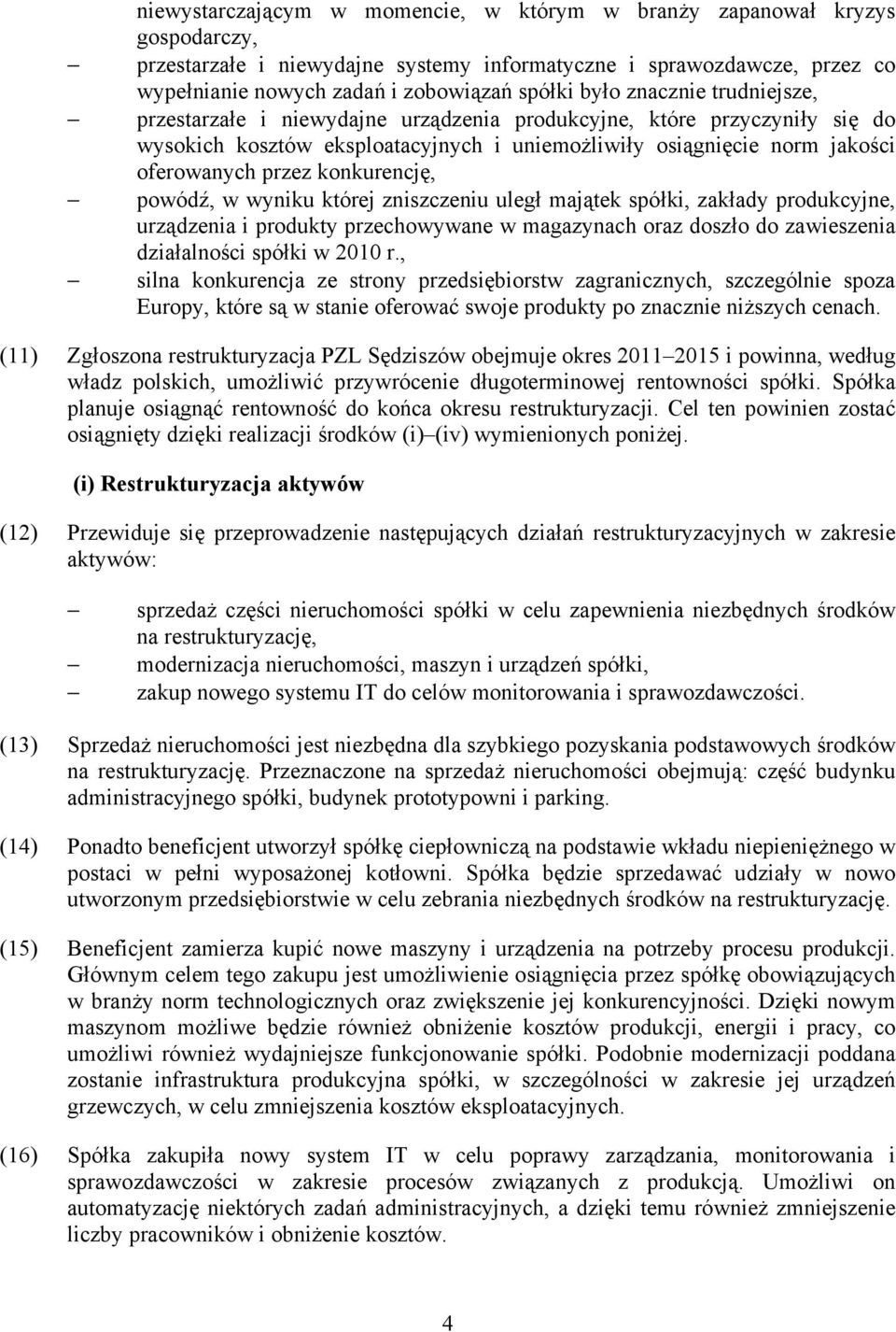 konkurencję, powódź, w wyniku której zniszczeniu uległ majątek spółki, zakłady produkcyjne, urządzenia i produkty przechowywane w magazynach oraz doszło do zawieszenia działalności spółki w 2010 r.